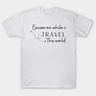 Excuse Me While I Travel The World Proud travel T-Shirt